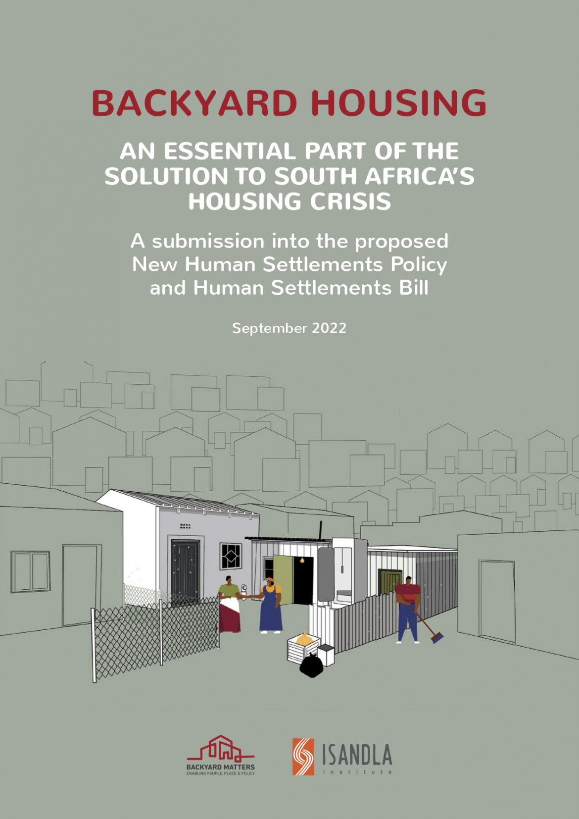 Backyard housing: an essential part of the solution to South Africa&rsquo;s housing crisis - a submission into the proposed new Human Settlements policy and Human Settlements bill